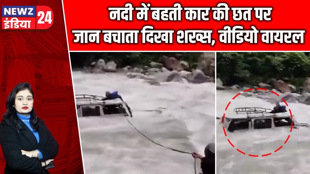 नदी में बहती कार की छत पर जान बचाता दिखा शख्स, वीडियो वायरल |