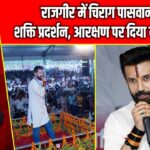 राजगीर में चिराग पासवान का शक्ति प्रदर्शन, आरक्षण पर दिया बड़ा बयान |