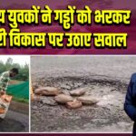 स्थानीय युवकों ने गड्ढों को भरकर सरकारी विकास पर उठाए सवाल