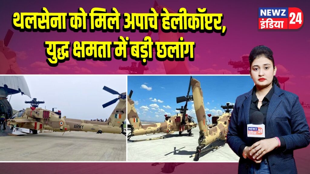 थलसेना को मिले अपाचे हेलीकॉप्टर, युद्ध क्षमता में बड़ी छलांग 