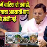 उत्तराखंड में बारिश से तबाही, चार धाम यात्रा अस्थायी रूप से रोकी गई