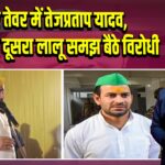 नए तेवर में तेजप्रताप यादव, बोले– मुझे दूसरा लालू समझ बैठे विरोधी