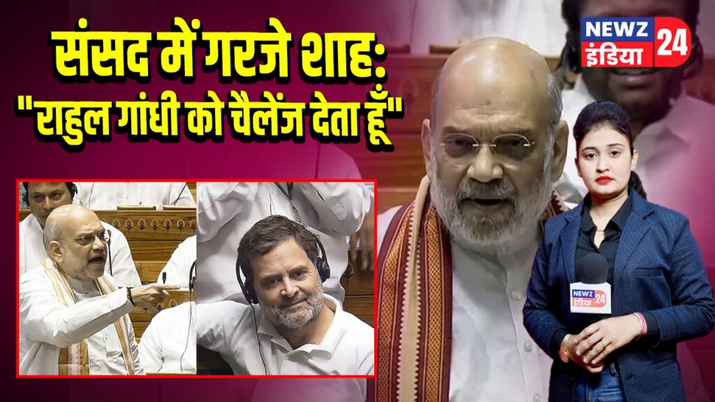 संसद में गरजे शाह: “राहुल गांधी को चैलेंज देता हूँ”
