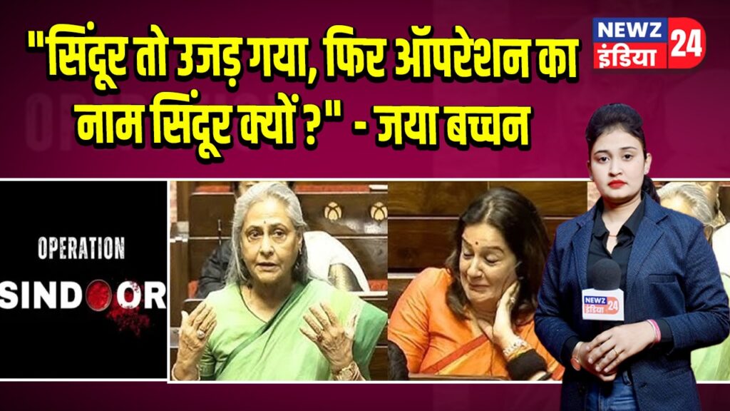 “सिंदूर तो उजड़ गया, फिर ऑपरेशन का नाम सिंदूर क्यों?” – जया बच्चन