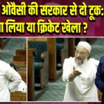 सदन में ओवैसी की सरकार से दो टूक: बदला लिया या क्रिकेट खेला?