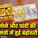 सोने और चांदी की कीमतों में हुई बढ़ोतरी