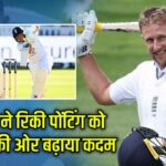 जो रूट ने रिकी पोंटिंग को पछाड़ने की ओर बढ़ाया कदम 