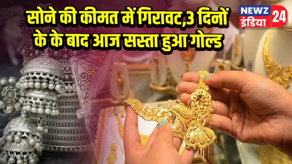 सोने की कीमत में गिरावट,3 दिनों के के बाद आज सस्ता हुआ गोल्ड