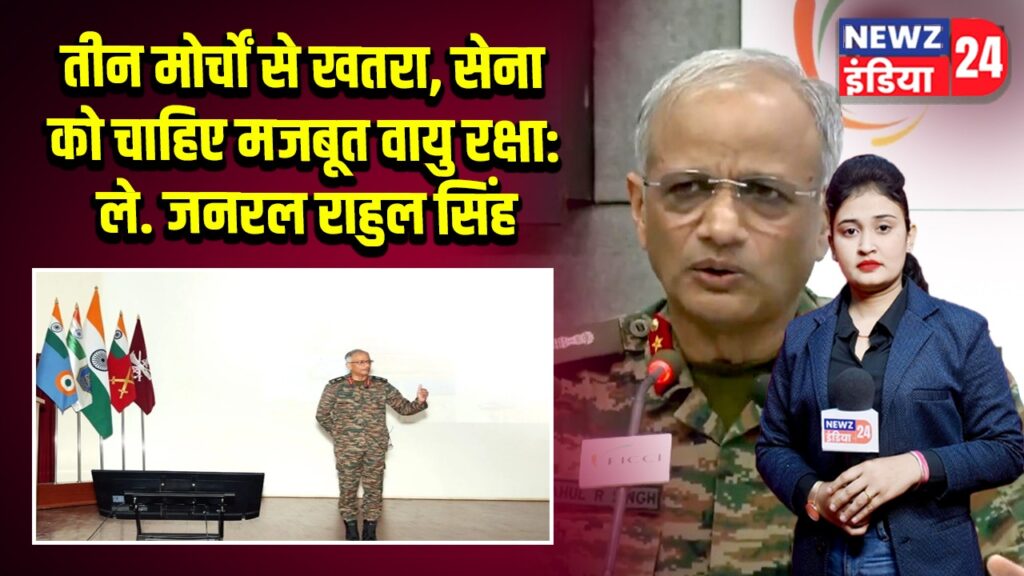 तीन मोर्चों से खतरा, सेना को चाहिए मजबूत वायु रक्षा: ले. जनरल राहुल सिंह