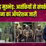 किश्तवाड़ मुठभेड़: आतंकियों से संपर्क, सेना का ऑपरेशन जारी | 