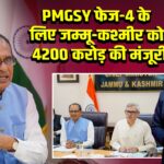 PMGSY फेज-4 के लिए जम्मू-कश्मीर को 4200 करोड़ की मंजूरी | 