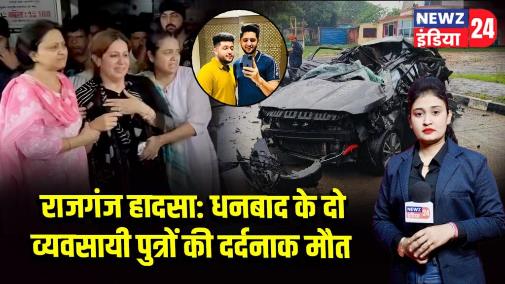 राजगंज हादसा: धनबाद के दो व्यवसायी पुत्रों की दर्दनाक मौत |