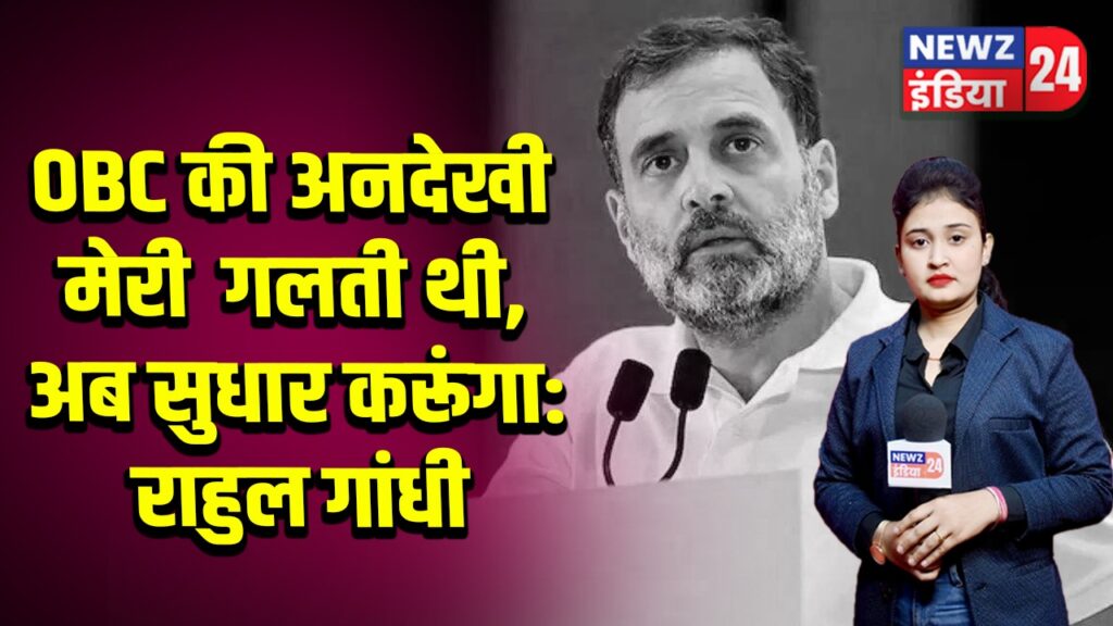 OBC की अनदेखी मेरी गलती थी, अब सुधार करूंगा: राहुल गांधी | 