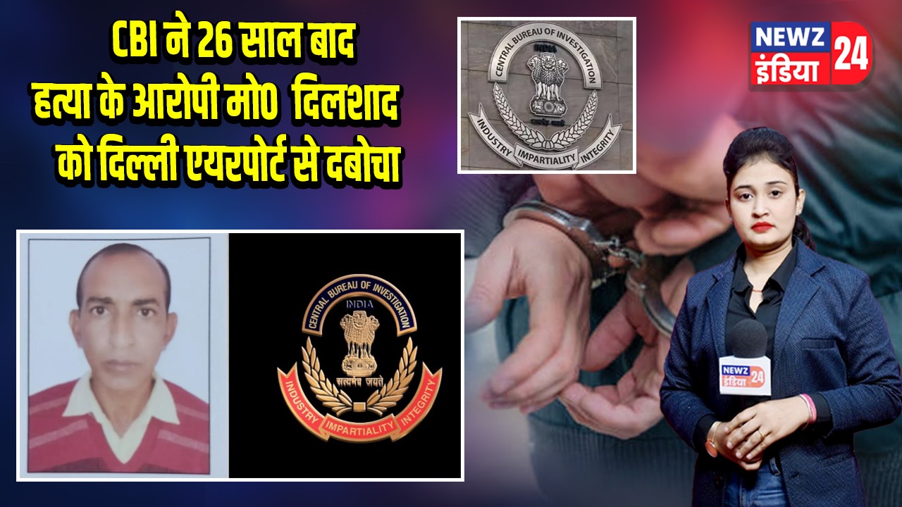 CBI ने 26 साल बाद हत्या के आरोपी मो0 दिलशाद को दिल्ली एयरपोर्ट से दबोचा