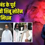 झारखंड के पूर्व मुख्यमंत्री शिबू सोरेन का निधन