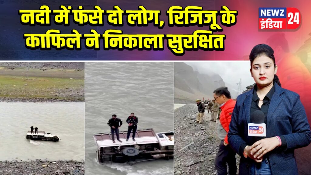 नदी में फंसे दो लोग, रिजिजू के काफिले ने निकाला सुरक्षित