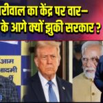 केजरीवाल का केंद्र पर वार– अमेरिका के आगे क्यों झुकी सरकार?