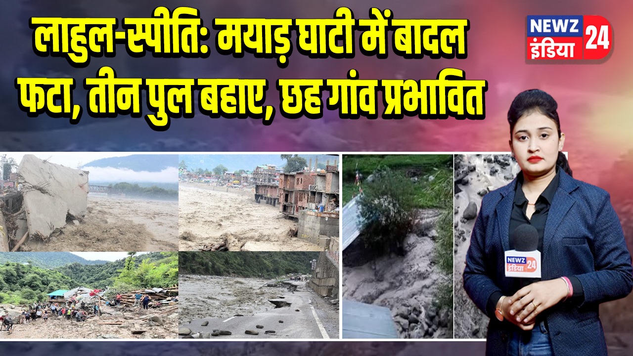 लाहुल-स्पीति: मयाड़ घाटी में बादल फटा, तीन पुल बहाए, छह गांव प्रभावित