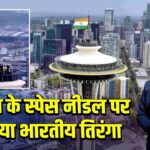 सिएटल के स्पेस नीडल पर फहराया भारतीय तिरंगा