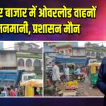 हिरणपुर बाजार में ओवरलोड वाहनों की मनमानी, प्रशासन मौन 