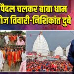110 KM पैदल चलकर बाबा धाम पहुंचे मनोज तिवारी-निशिकांत दुबे