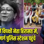 दिल्ली में विपक्षी नेता हिरासत में, संसद मार्ग पुलिस स्टेशन पहुंचे