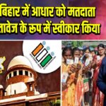 SC ने बिहार में आधार को मतदाता सूची दस्तावेज के रूप में स्वीकार किया
