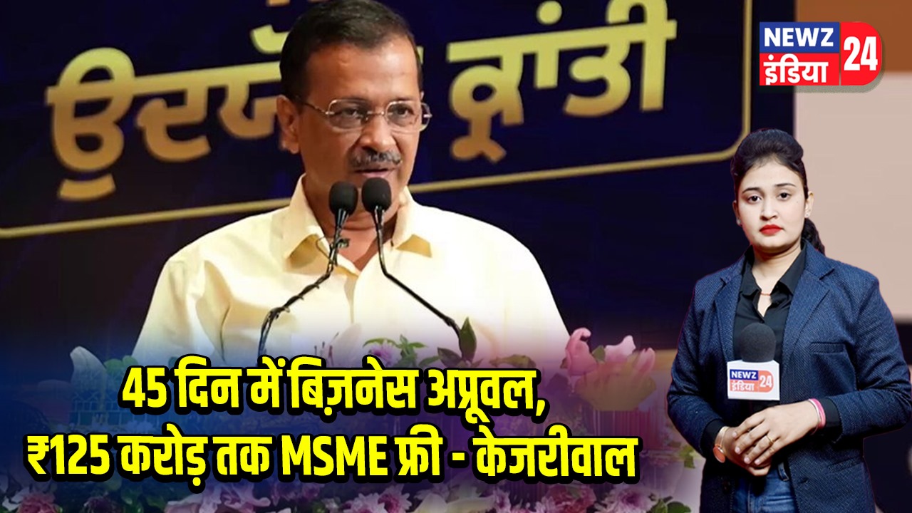 45 दिन में बिज़नेस अप्रूवल, ₹125 करोड़ तक MSME फ्री – केजरीवाल