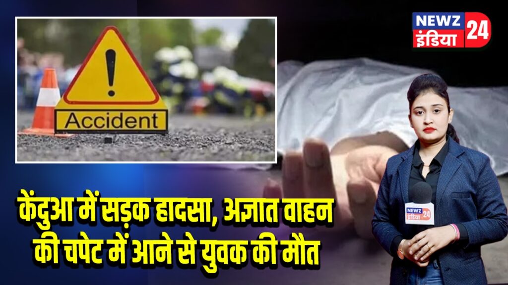 केंदुआ में सड़क हादसा, अज्ञात वाहन की चपेट में आने से युवक की मौत