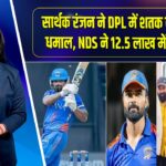 सार्थक रंजन ने DPL में शतक से मचाया धमाल, NDS ने 12.5 लाख में खरीदा