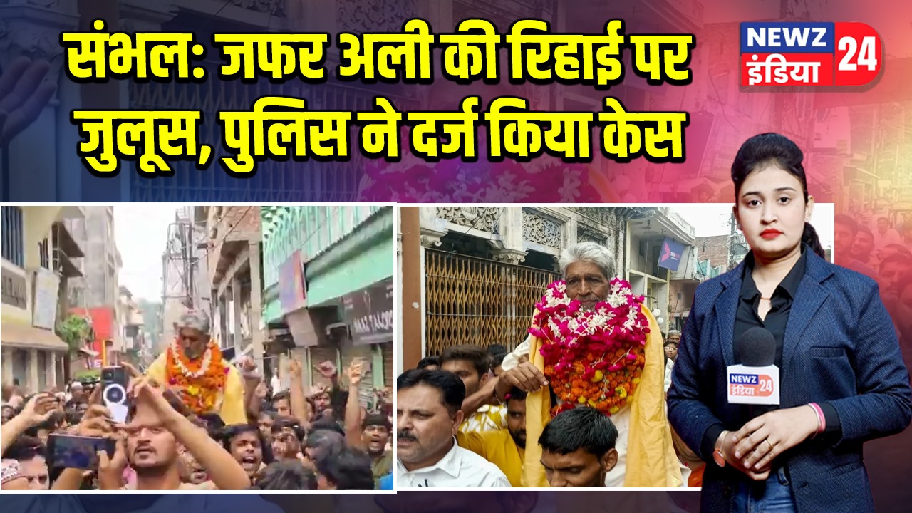 संभल: जफर अली की रिहाई पर जुलूस, पुलिस ने दर्ज किया केस