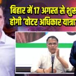 बिहार में 17 अगस्त से शुरू होगी ‘वोटर अधिकार यात्रा’