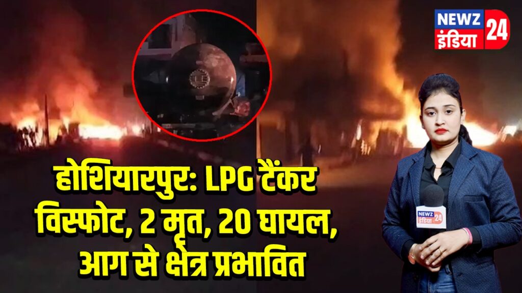 होशियारपुर: LPG टैंकर विस्फोट, 2 मृत, 20 घायल, आग से क्षेत्र प्रभावित