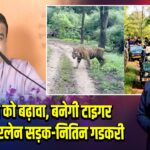 पर्यटन को बढ़ावा, बनेगी टाइगर रिज़र्व फोरलेन सड़क-नितिन गडकरी