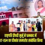 राष्ट्रपति द्रौपदी मुर्मू ने धनबाद में IIT-ISM का दीक्षांत समारोह संबोधित किया
