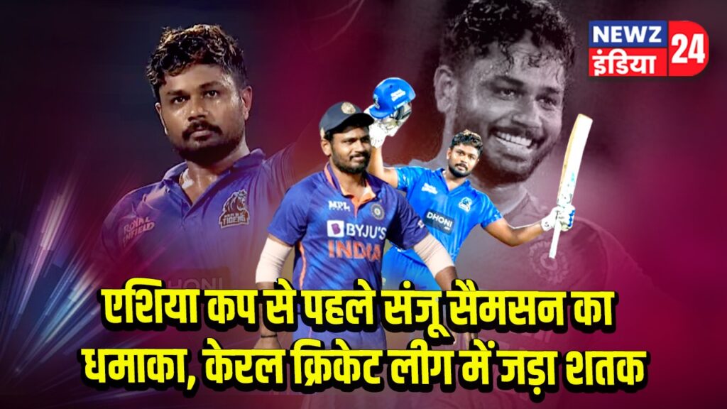 एशिया कप से पहले संजू सैमसन का धमाका, केरल क्रिकेट लीग में जड़ा शतक 