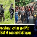 कांगो में नरसंहार: रवांडा समर्थित M23 विद्रोहियों ने 140 लोगों की हत्या