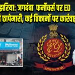 झरिया: जगदंबा फर्नीचर्स पर ED की छापेमारी, कई ठिकानों पर कार्रवाई |