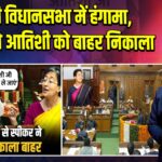 दिल्ली विधानसभा में हंगामा, स्पीकर ने आतिशी को बाहर निकाला | 