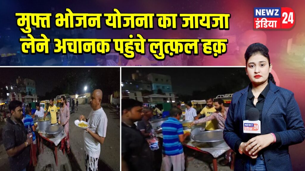 मुफ्त भोजन योजना का जायजा लेने अचानक पहुंचे लुत्फ़ल हक़