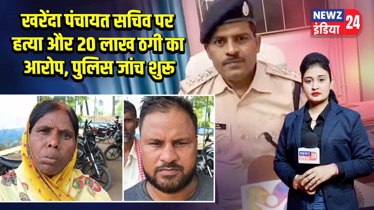 खरेंदा पंचायत सचिव पर हत्या और 20 लाख ठगी का आरोप, पुलिस जांच शुरू |