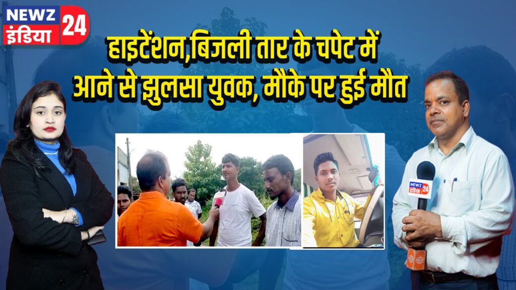 हाइटेंशन,बिजली तार के चपेट में आने से झुलसा युवक, मौके पर हुई मौत