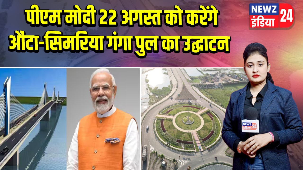 पीएम मोदी 22 अगस्त को करेंगे औंटा-सिमरिया गंगा पुल का उद्घाटन 
