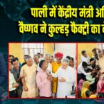 पाली में केंद्रीय मंत्री अश्विनी वैष्णव ने कुल्हड़ फैक्ट्री का दौरा किया | 