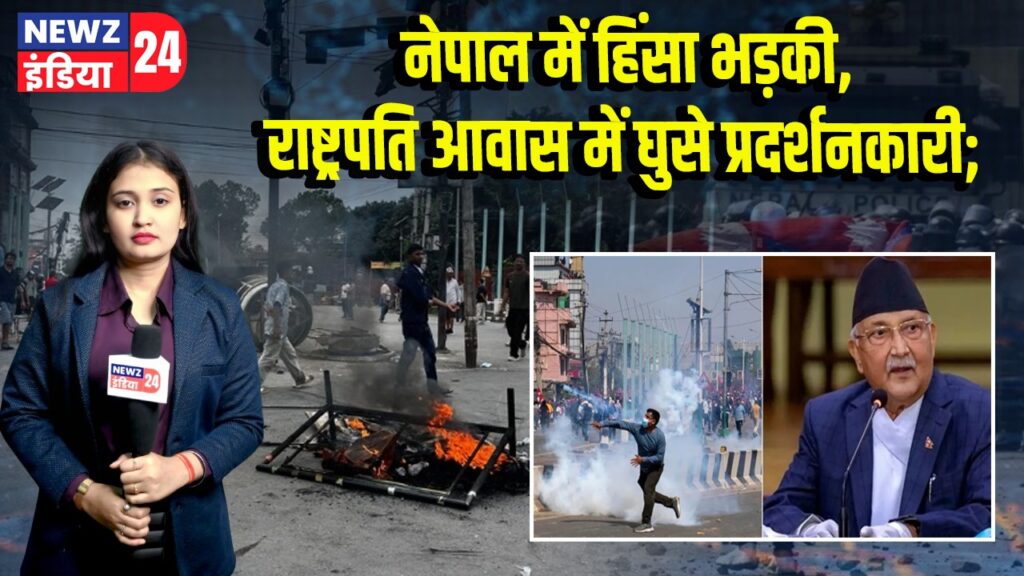 नेपाल में हिंसा भड़की, राष्ट्रपति आवास में घुसे प्रदर्शनकारी;
