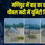 मणिपुर में बाढ़ का कहर, थौबल नदी में यूनिटी ब्रिज बहा