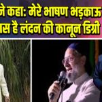 ओवैसी ने कहा: मेरे भाषण भड़काऊ नहीं, पास है लंदन की कानून डिग्री