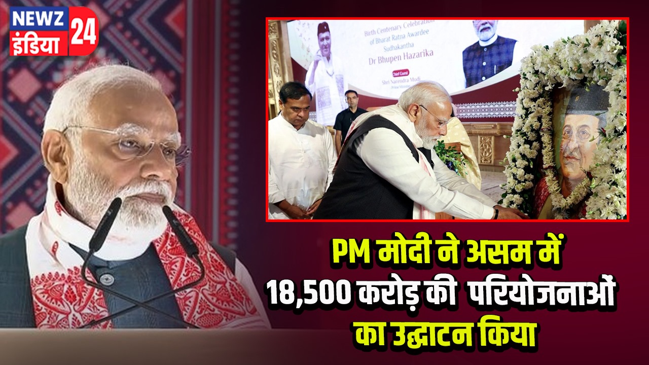 PM मोदी ने असम में 18,500 करोड़ की परियोजनाओं का उद्घाटन किया