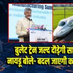 बुलेट ट्रेन जल्द दौड़ेगी साउथ में, नायडू बोले- बदल जाएगी कनेक्टिविटी