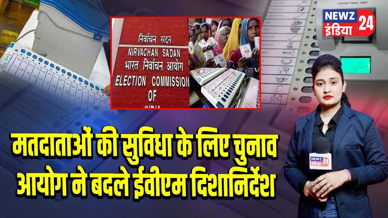 मतदाताओं की सुविधा के लिए चुनाव आयोग ने बदले ईवीएम दिशानिर्देश